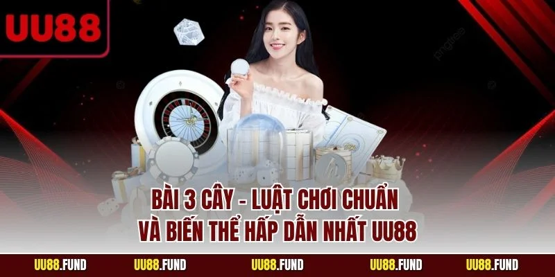 bai-3-cay-luat-choi-chuan-va-bien-the-hap-dan-nhat-uu88