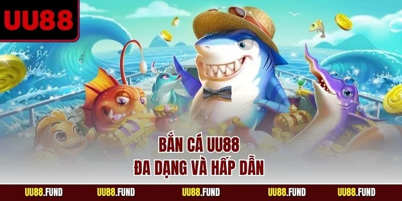 ban-ca-uu88-da-dang-va-hap-dan