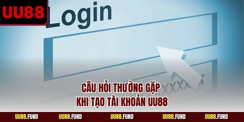cau-hoi-thuong-gap-khi-tao-tai-khoan-uu88 (2)