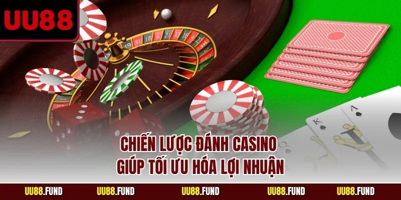 chien-luoc-danh-casino-giup-toi-uu-hoa-loi-nhuan