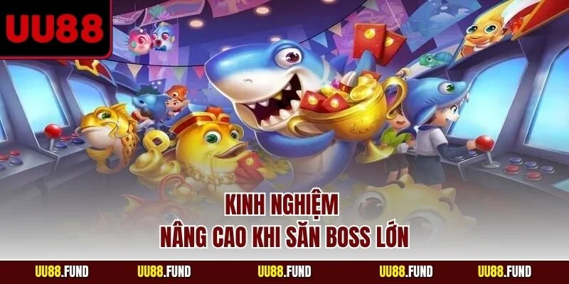 kinh-nghiem-nang-cao-khi-san-boss-lon
