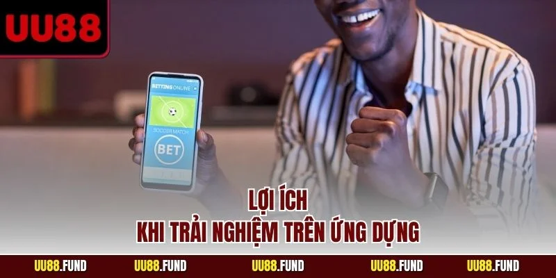 loi-ich-khi-trai-nghiem-tren-ung-dung