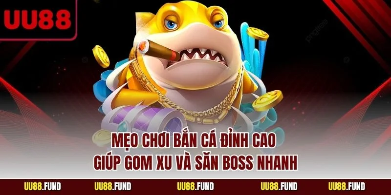 meo-choi-ban-ca-dinh-cao-giup-gom-xu-va-san-boss-nhanh
