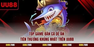 top-game-ban-ca-de-an-tien-thuong-khung-nhat-tren-uu88